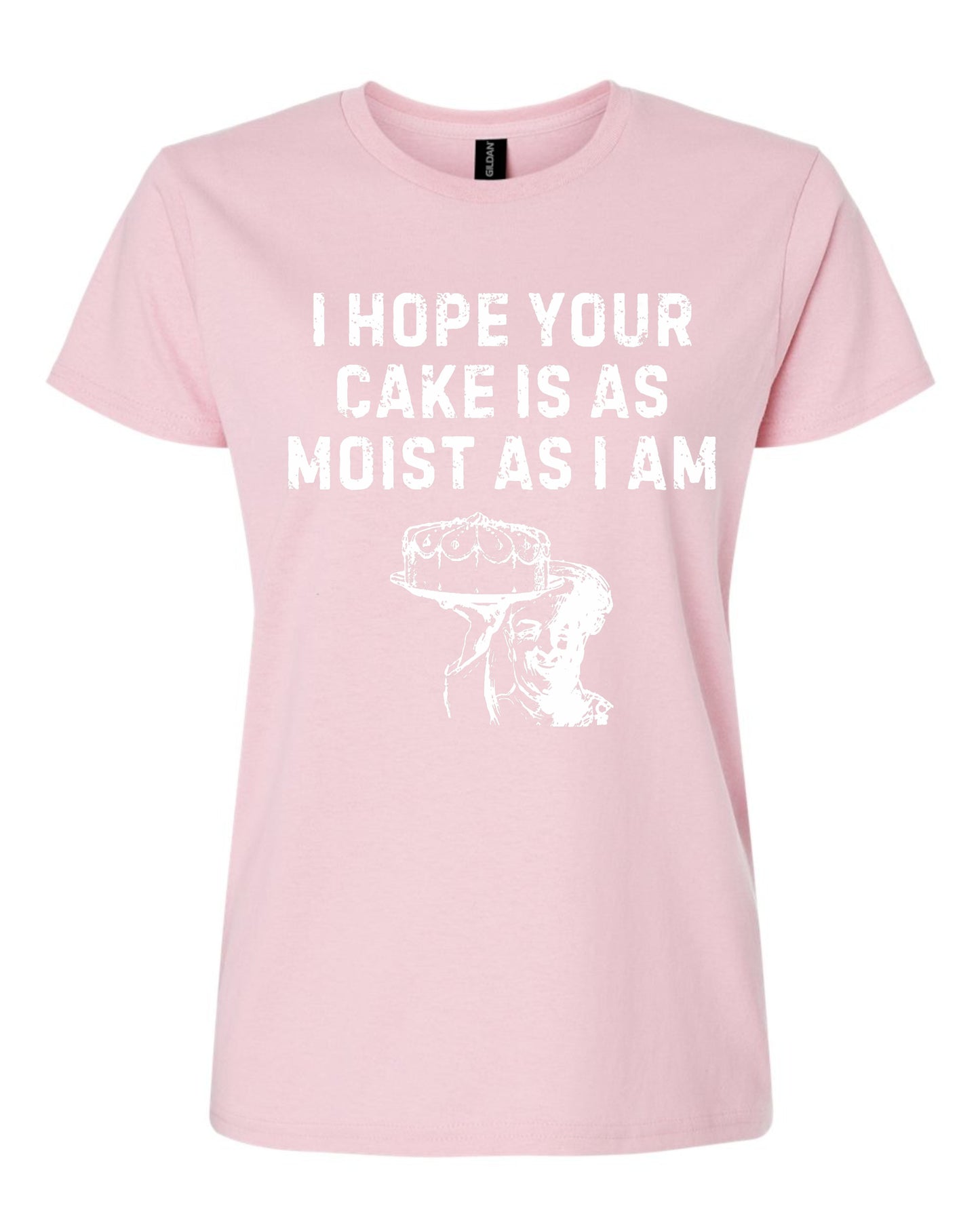I Hope Your Cake Is As Moist As I Am Women's Tshirt