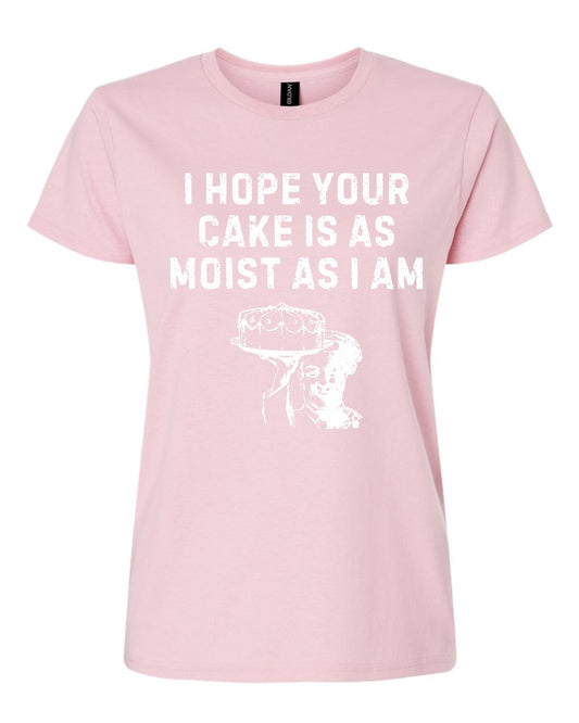 I Hope Your Cake Is As Moist As I Am Women's Tshirt